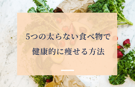 5つの太らない食べ物で健康的に痩せる方法