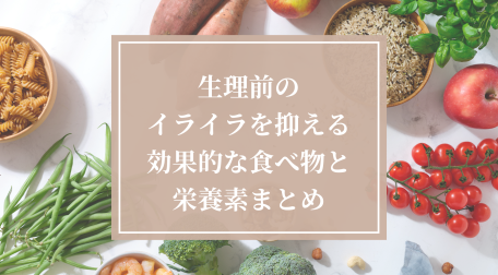 生理前のイライラを抑える効果的な食べ物と栄養素まとめ
